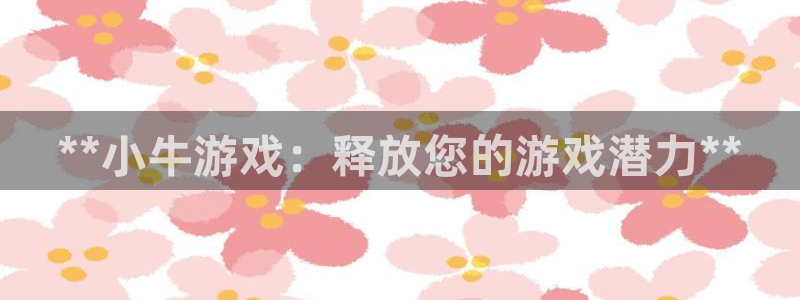 顶点娱乐怎么登录不了：**小牛游戏：释放您的游戏潜力**